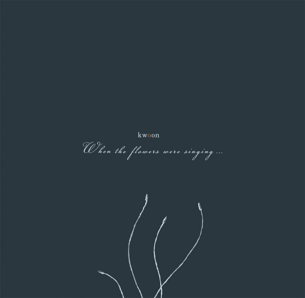 Kwoon - When the Flowers Were Singing