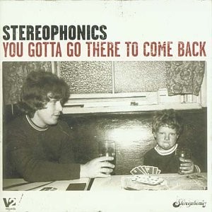 Stereophonics - You gotta go there to come back