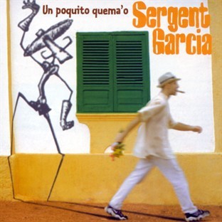 Sergent Garcia - Un Poquito Quema'o