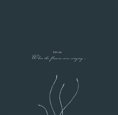 Kwoon - When the Flowers Were Singing