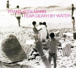Franz Koglmann - Fear death by water