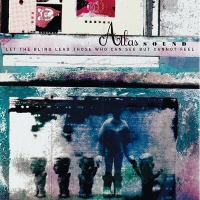 Atlas Sound - Let The Blind Lead Those Who Can See But Cannot Feel